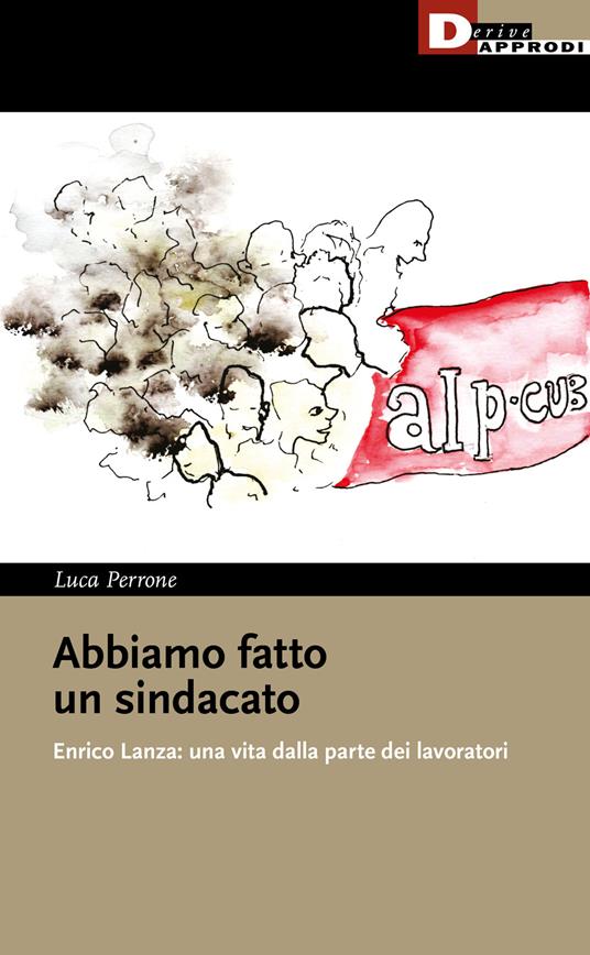 Abbiamo fatto un sindacato. Enrico Lanza: una vita dalla parte dei lavoratori - Luca Perrone - copertina