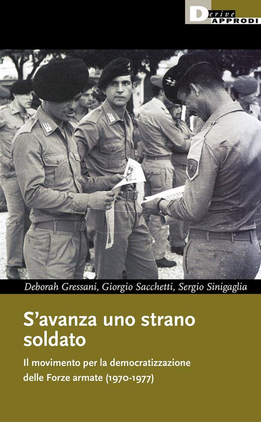 S'avanza uno strano soldato. Il movimento per la democratizzazione delle Forze armate (1970-1977) - Deborah Gressani,Giorgio Sacchetti,Sergio Sinigaglia - copertina