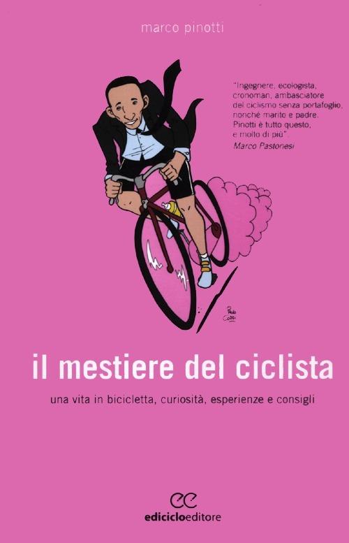 Il mestiere del ciclista. Una vita in bicicletta, curiosità, esperienze e  consigli - Marco Pinotti - Libro - Ediciclo - Biblioteca del ciclista | IBS