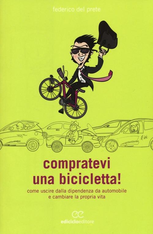 Compratevi una bicicletta! Come uscire dalla dipendenza da automobile e cambiare la propria vita - Federico Del Prete - copertina