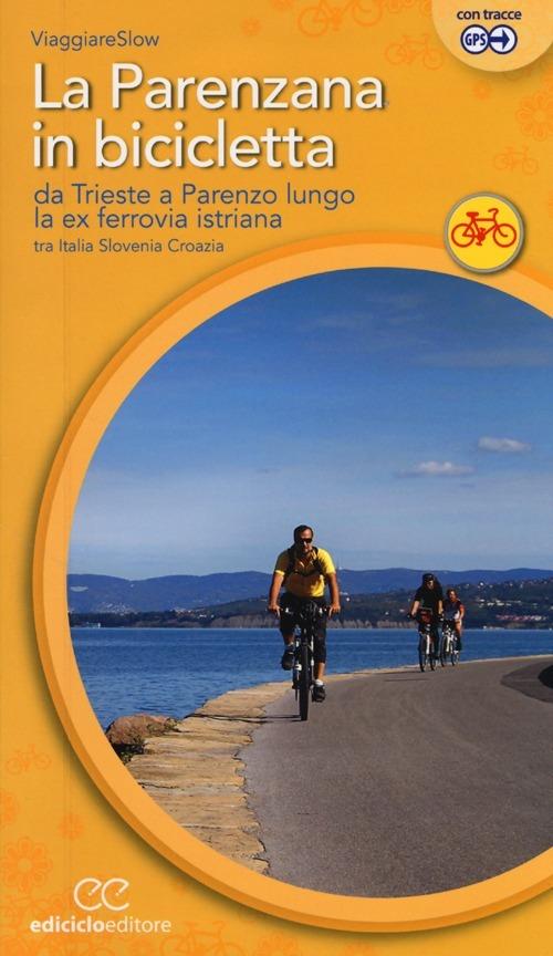 La Parenzana in bicicletta. Da Trieste a Parenzo lungo la ex ferroria  istriana tra Italia, Slovenia e Croazia - Libro - Ediciclo - Cicloguide |  IBS
