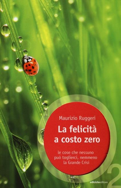 La felicità a costo zero. Le cose che nessuno può toglierci, nemmeno la grande crisi - Maurizio Ruggeri - copertina