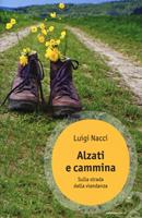 Alzati e cammina. Sulla strada della viandanza - Luigi Nacci - Libro -  Ediciclo - Ossigeno | IBS