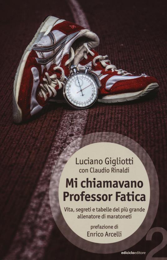 Mi chiamavano professor Fatica. Vita, segreti e tabelle del più grande allenatore di maratoneti - Luciano Gigliotti,Claudio Rinaldi - copertina