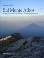 Sul monte Athos. Viaggio nell'anima senza tempo della montagna sacra