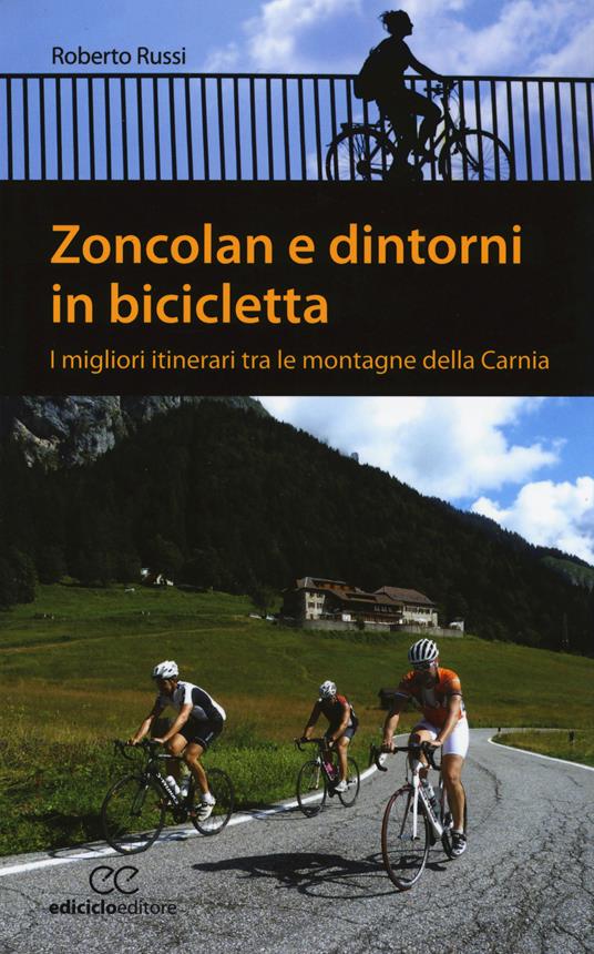 Zoncolan e dintorni in bicicletta. I migliori itinerari tra le montagne della Carnia - Roberto Russi - copertina