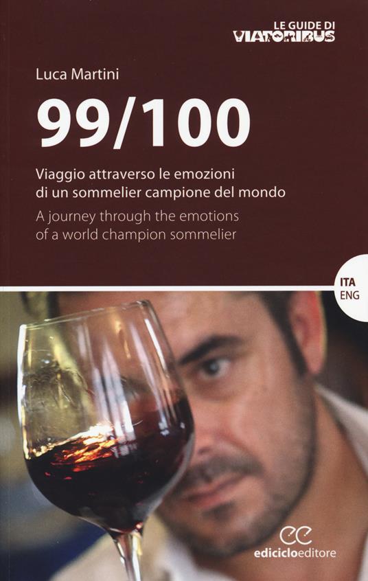 99/100. Viaggio attraverso le emozioni di un sommelier campione del mondo. Ediz. italiana e inglese - Luca Martini - copertina