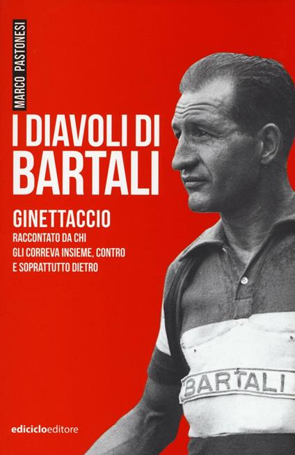 I diavoli di Bartali. Ginettaccio raccontato da chi correva insieme, contro e soprattutto dietro - Marco Pastonesi - copertina