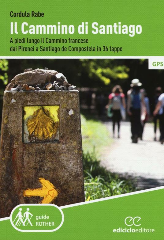 Il cammino di Santiago. A piedi lungo il cammino francese dai Pirenei a  Santiago de Compostela in 36 tappe - Cordula Rabe - Libro - Ediciclo -  Rother. Guide a piedi | IBS