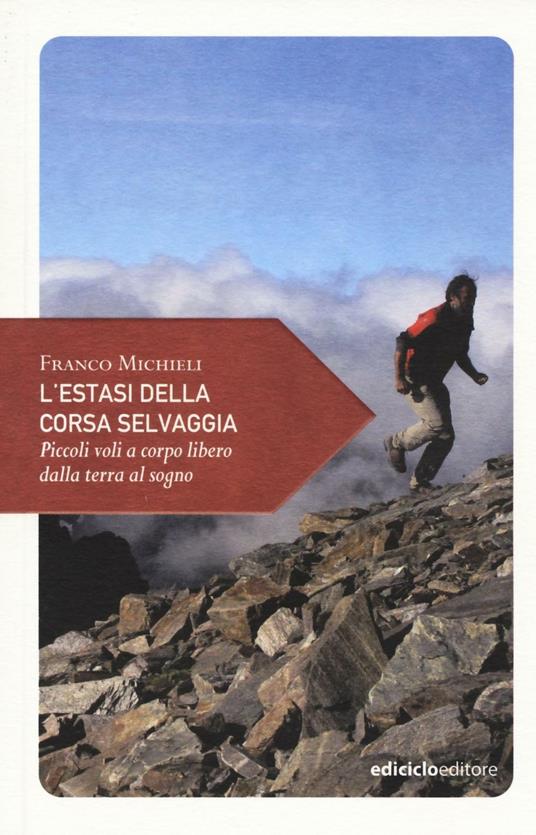 L' estasi della corsa selvaggia. Piccoli voli a corpo libero dalla terra al sogno - Franco Michieli - copertina