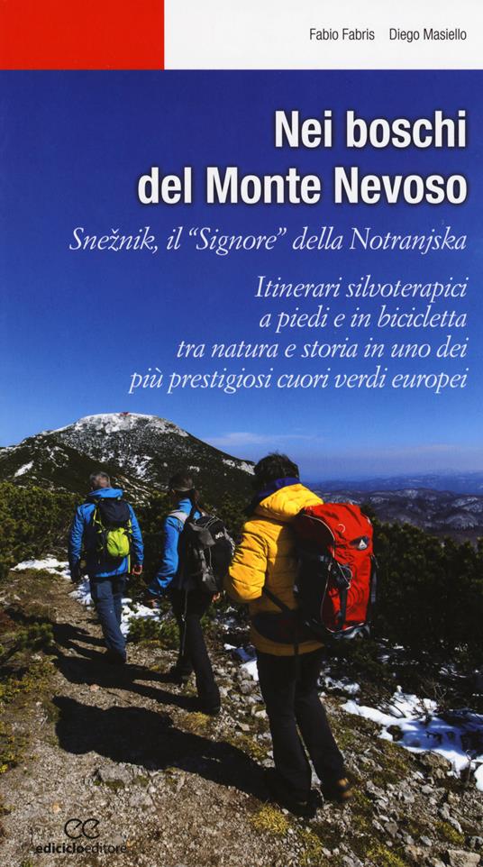 Nei boschi del Monte Nevoso. Sneznik, il «Signore» della Notranjska. Itinerari silvoterapici a piedi e in bicicletta tra natura e storia in uno dei più prestigiosi cuori verdi europei - Fabio Fabris,Diego Masiello - copertina