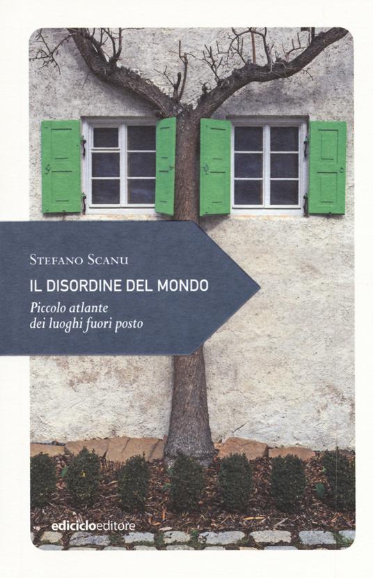 Il disordine del mondo. Piccolo atlante dei luoghi fuori posto - Stefano Scanu - copertina