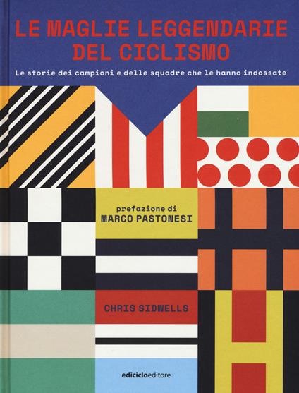 Le maglie leggendarie del ciclismo. Le storie dei campioni e delle squadre che le hanno indossate - Chris Sidwells - copertina