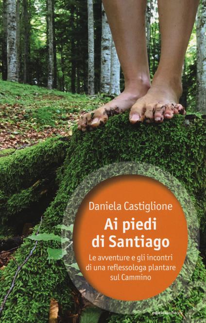 Ai piedi di Santiago. Le avventure e gli incontri di una reflessologa plantare sul cammino - Daniela Castiglione - copertina