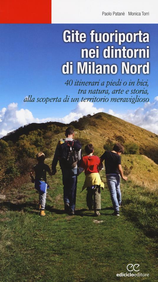 Gite fuoriporta nei dintorni di Milano nord. 40 itinerari a piedi o in bici, tra natura, arte e storia, alla scoperta di un territorio meraviglioso - Paolo Patanè,Monica Torri - copertina