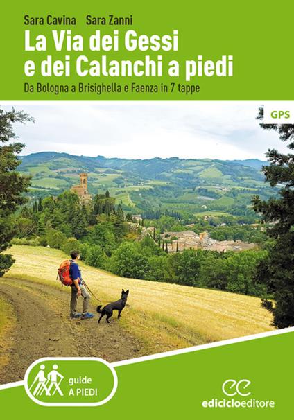 La Via dei Gessi e dei Calanchi a piedi. Da Bologna a Brisighella e Faenza in 7 tappe - Sara Cavina,Sara Zanni - copertina