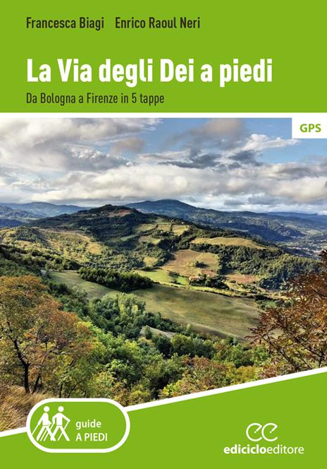 La via degli Dei a piedi. Da Bologna a Firenze in 5 tappe - Francesca Biagi,Enrico Raoul Neri - copertina