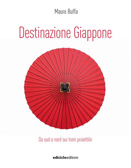 Destinazione Giappone. Da sud a nord sui treni proiettile - Mauro Buffa - copertina