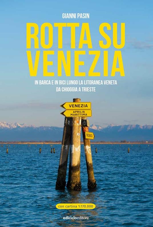 Rotta su Venezia. In barca e in bici lungo la litoranea veneta. Da Chioggia a Trieste. Con cartina 1:170.000 - Gianni Pasin - copertina