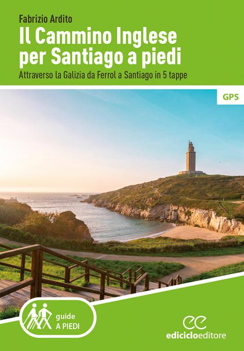 Il cammino inglese per Santiago a piedi. Attraverso la Galizia da Ferrol a Santiago in 5 tappe - Fabrizio Ardito - copertina