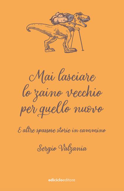 Mai lasciare lo zaino vecchio per quello nuovo. E altre spassose storie in cammino - Sergio Valzania - copertina