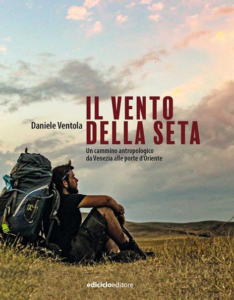 Il vento della seta. Un cammino antropologico da Venezia alle porte d'Oriente - Daniele Ventola - copertina