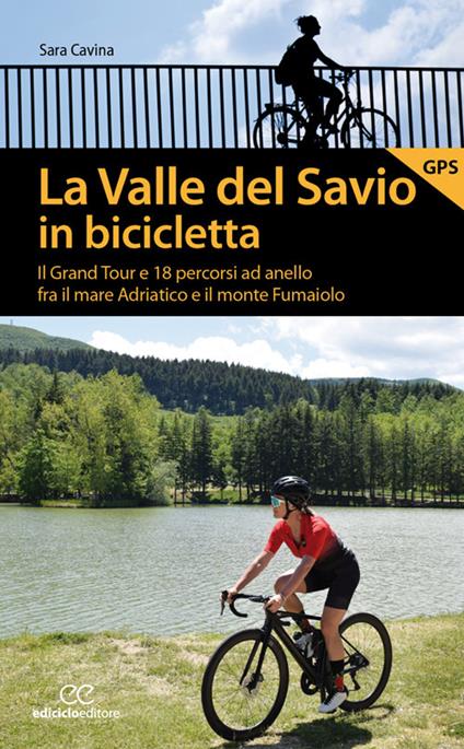 La valle del Savio in bicicletta. Il Grand tour e 18 percorsi ad anello fra il mare Adriatico e il monte Fumaiolo - Sara Cavina - copertina