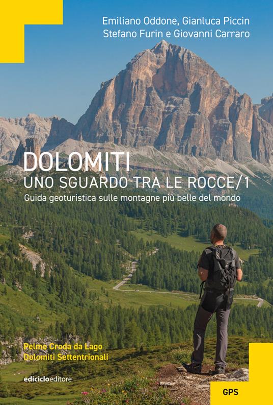 Dolomiti, uno sguardo tra le rocce. Guida geoturistica sulle montagne più belle del mondo. Vol. 1: Pelmo Croda da Lago Dolomiti settentrionali - Emiliano Oddone,Gianluca Piccin,Stefano Furin - copertina