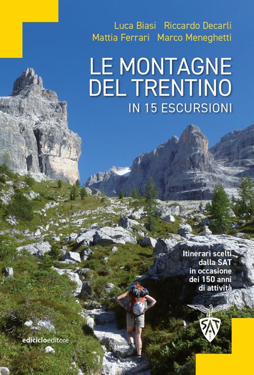 Le montagne del Trentino in 15 escursioni. Itinerari scelti dalla SAT in occasione dei 150 anni di attività - Luca Biasi,Riccardo Decarli,Mattia Ferrari - copertina