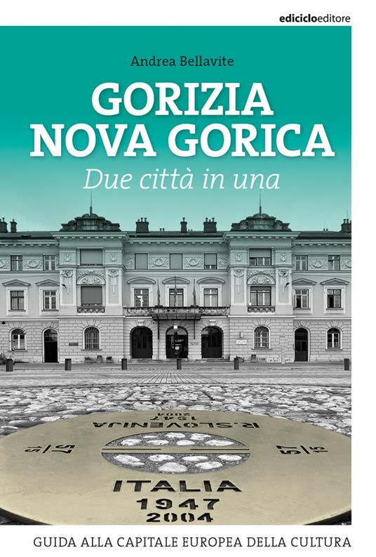 Gorizia Nova Gorica. Due città in una. Guida alla capitale europea della cultura - Andrea Bellavite - copertina