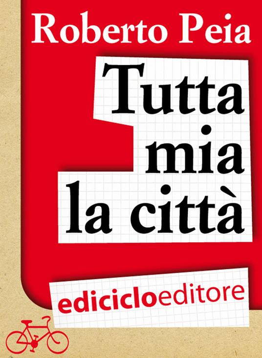 Tutta mia la città. Diario di un bike messenger - Roberto Peia - ebook