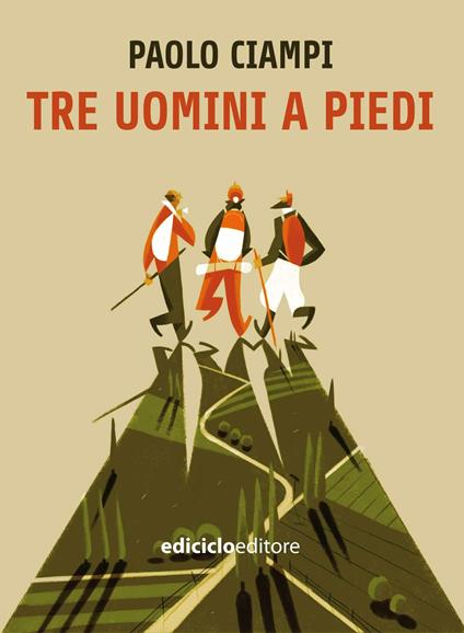 Tre uomini a piedi. Tre giovani cinquantenni sulla via degli Dei, la fatica, i ricordi, le prese in giro e le migliori lasagne di sempre - Paolo Ciampi - ebook