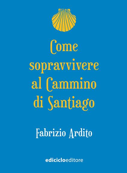 Come sopravvivere al cammino di Santiago - Fabrizio Ardito - ebook