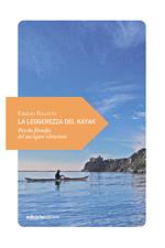 La leggerezza del kayak. Piccola filosofia del navigare silenzioso