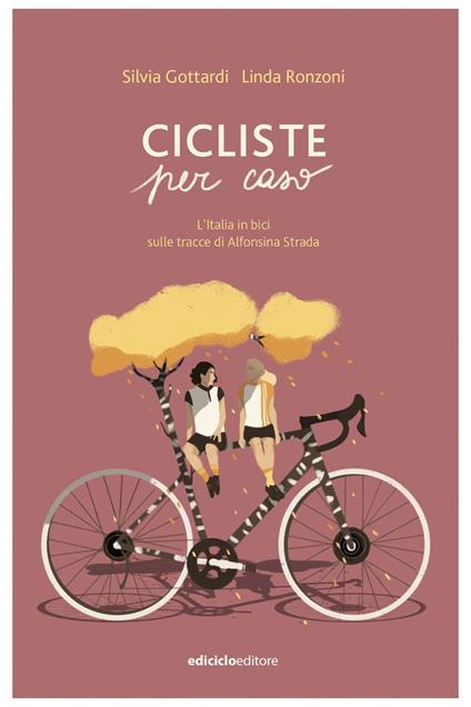 Cicliste per caso. L'Italia in bici sulle tracce di Alfonsina Strada - Silvia Gottardi,Linda Ronzoni - ebook