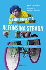 Gli anni ruggenti di Alfonsina Strada. L'unica donna che ha osato correre il Giro d'Italia assieme agli uomini