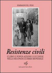 Resistenze civili. Clero e popolazione lucchese nella seconda guerra mondiale - Emmanuel Pesi - copertina