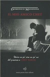 Il mio amico Chet. Storia un po' vera un po' no del processo a Chet Baker - Domenico Manzione - copertina