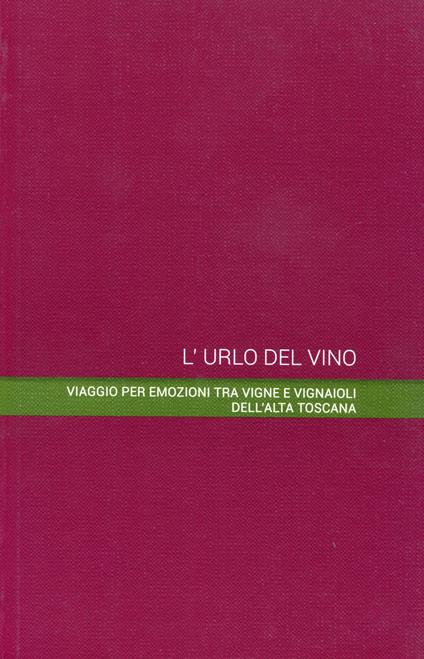 L' urlo del vino. Viaggio per emozioni tra vigne e vignaioli dell'alta Toscana - Fuso,Giampi Moretti,Moreno Petrini - copertina