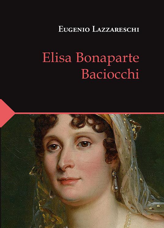 Elisa Bonaparte Baciocchi - Eugenio Lazzareschi - copertina