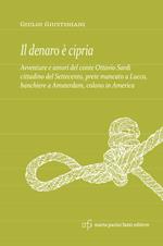 Il denaro è cipria. Avventure e amori del conte Ottavio Sardi, cittadino del '700 prete mancato a Lucca, banchiere a Amsterdam e colono in America