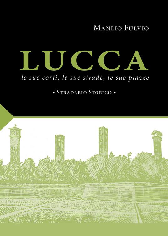 Lucca, le sue corti, le sue strade, le sue piazze. Stradario storico - Manlio Fulvio - copertina