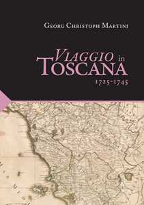 Libro Viaggio in Toscana. 1725-1745 Georg Christoph Martini
