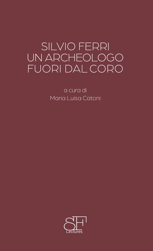 Silvio Ferri, un archeologo fuori dal coro - Salvatore Settis,Ambra Carta - copertina