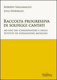 Raccolta progressiva di solfeggi cantati. Ad uso dei Conservatori e degli istituti di formazione musicale - Roberto Tagliamacco,Luca Stornello - copertina