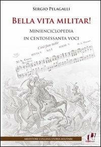 Bella vita militar! Minienciclopedia in 160 voci - Sergio Pelagalli - copertina