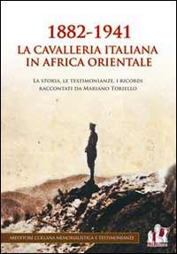 1882-1941 la Cavalleria italiana in Africa orientale. La storia, le testimonianze, i ricordi raccontati da Mariano Toriello - copertina