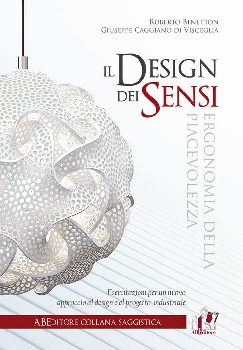 Il design dei sensi. Ergonomia della piacevolezza - Roberto Benetton,Giuseppe Caggiano di Visceglia - copertina