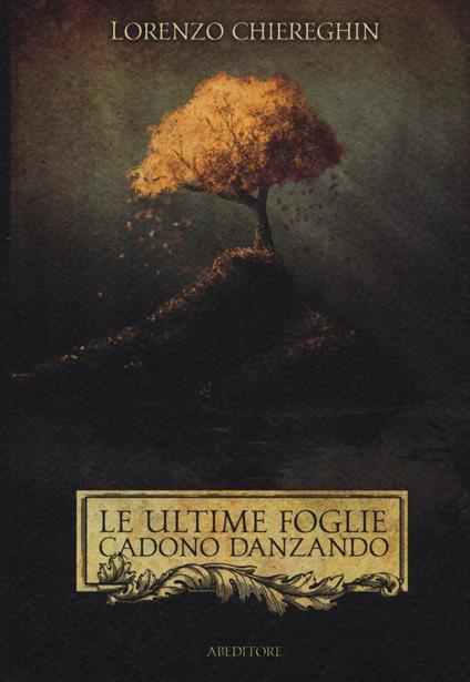 Le ultime foglie cadono danzando. Poesie 1998-2015 - Lorenzo Chiereghin - copertina