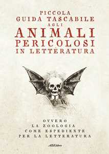 Image of Piccola guida tascabile agli animali pericolosi in letteratura. Ovvero la zoologia come espediente per la letteratura